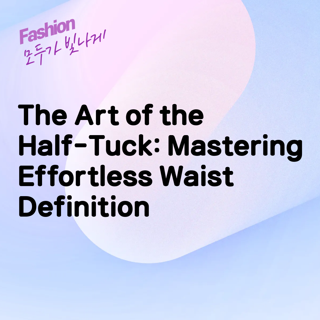 The Art of the Half-Tuck: Mastering Effortless Waist Definition